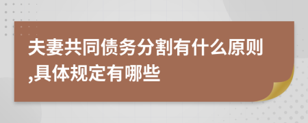 夫妻共同债务分割有什么原则,具体规定有哪些