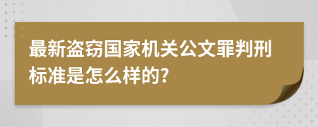 最新盗窃国家机关公文罪判刑标准是怎么样的?