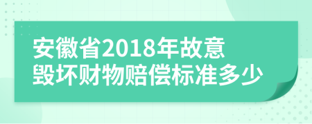 安徽省2018年故意毁坏财物赔偿标准多少