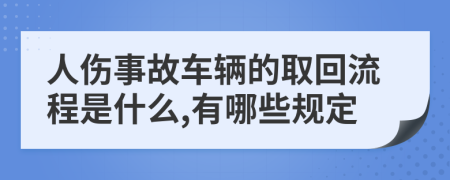 人伤事故车辆的取回流程是什么,有哪些规定