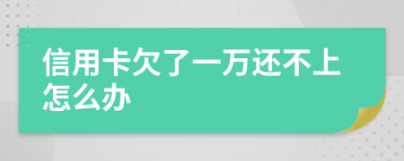 信用卡欠了一万还不上怎么办