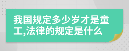 我国规定多少岁才是童工,法律的规定是什么