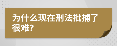 为什么现在刑法批捕了很难？