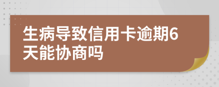 生病导致信用卡逾期6天能协商吗
