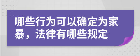 哪些行为可以确定为家暴，法律有哪些规定