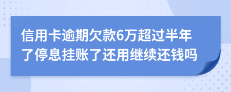 信用卡逾期欠款6万超过半年了停息挂账了还用继续还钱吗