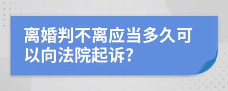 离婚判不离应当多久可以向法院起诉?