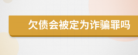 欠债会被定为诈骗罪吗