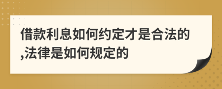 借款利息如何约定才是合法的,法律是如何规定的