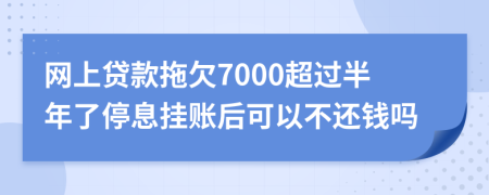 网上贷款拖欠7000超过半年了停息挂账后可以不还钱吗