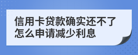 信用卡贷款确实还不了怎么申请减少利息