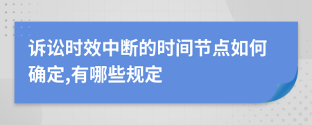 诉讼时效中断的时间节点如何确定,有哪些规定