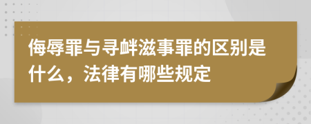 侮辱罪与寻衅滋事罪的区别是什么，法律有哪些规定