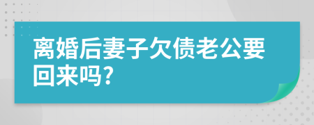 离婚后妻子欠债老公要回来吗?