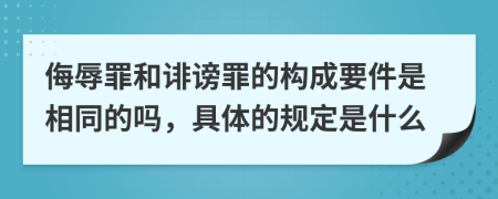 侮辱罪和诽谤罪的构成要件是相同的吗，具体的规定是什么