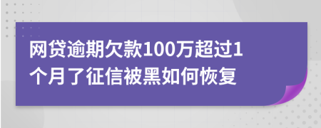 网贷逾期欠款100万超过1个月了征信被黑如何恢复