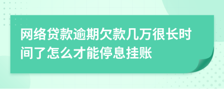网络贷款逾期欠款几万很长时间了怎么才能停息挂账