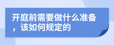 开庭前需要做什么准备，该如何规定的