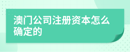 澳门公司注册资本怎么确定的