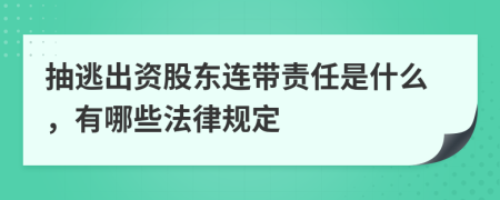 抽逃出资股东连带责任是什么，有哪些法律规定