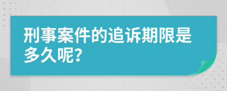 刑事案件的追诉期限是多久呢？