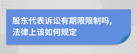 股东代表诉讼有期限限制吗,法律上该如何规定