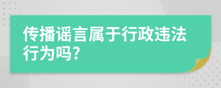 传播谣言属于行政违法行为吗?