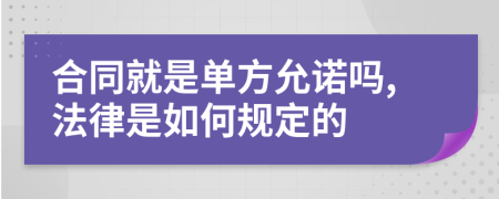 合同就是单方允诺吗,法律是如何规定的