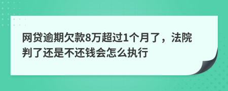 网贷逾期欠款8万超过1个月了，法院判了还是不还钱会怎么执行