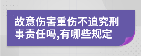 故意伤害重伤不追究刑事责任吗,有哪些规定