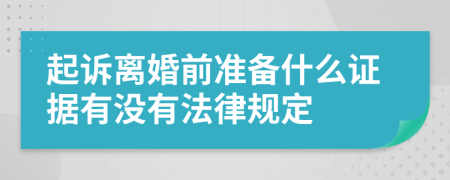 起诉离婚前准备什么证据有没有法律规定