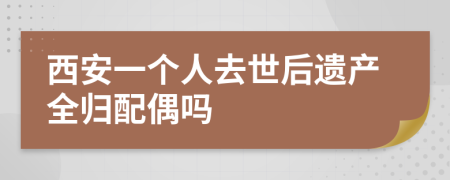 西安一个人去世后遗产全归配偶吗