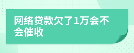 网络贷款欠了1万会不会催收
