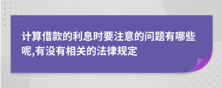 计算借款的利息时要注意的问题有哪些呢,有没有相关的法律规定