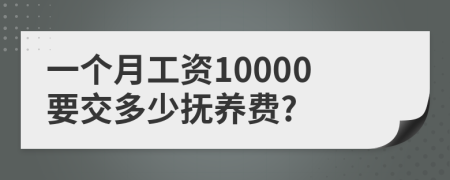 一个月工资10000要交多少抚养费?