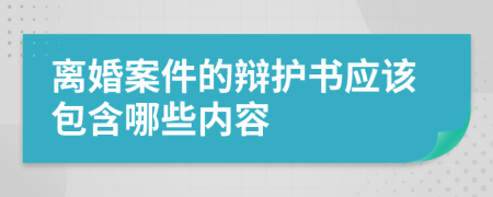 离婚案件的辩护书应该包含哪些内容