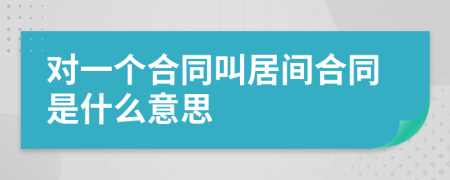 对一个合同叫居间合同是什么意思