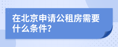 在北京申请公租房需要什么条件？