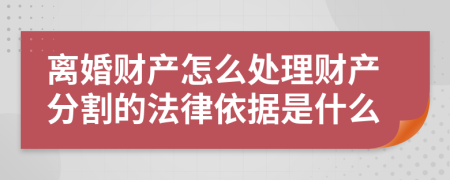 离婚财产怎么处理财产分割的法律依据是什么