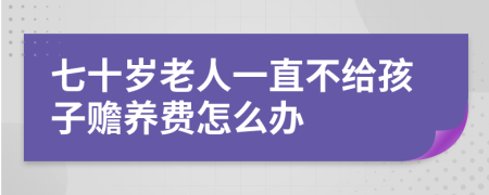 七十岁老人一直不给孩子赡养费怎么办