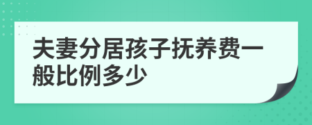 夫妻分居孩子抚养费一般比例多少