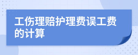 工伤理赔护理费误工费的计算