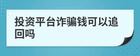 投资平台诈骗钱可以追回吗