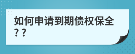 如何申请到期债权保全? ?