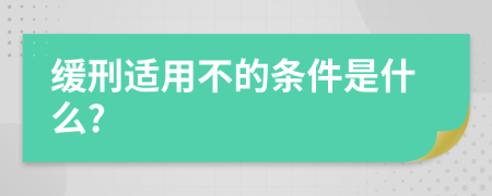 缓刑适用不的条件是什么?