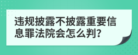 违规披露不披露重要信息罪法院会怎么判？