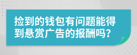 捡到的钱包有问题能得到悬赏广告的报酬吗？