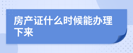 房产证什么时候能办理下来