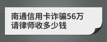 南通信用卡诈骗56万请律师收多少钱