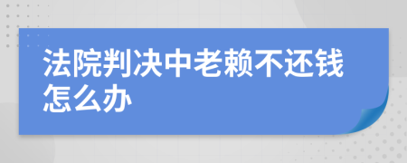 法院判决中老赖不还钱怎么办